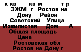 3 к.кв.  82 кв.м.  4 600 т.р.  ЗЖМ  г. Ростов-на-Дону. › Район ­ Советский › Улица ­ Извилистая  › Дом ­ 8 А › Общая площадь ­ 82 › Цена ­ 4 600 000 - Ростовская обл., Ростов-на-Дону г. Недвижимость » Квартиры продажа   